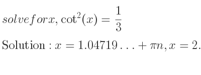 The general solution for solvefor x,cot^2(x)= 1/3 is x=1.04719…+pin,x=2.09439…+pin